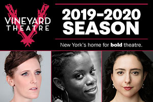 Announcing The Vineyard's 2019-2020 Season - Vineyard Theatre